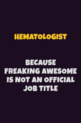 Book cover for Hematologist, Because Freaking Awesome Is Not An Official Job Title