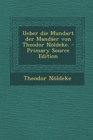 Cover of Ueber Die Mundart Der Mandaer Von Theodor Noldeke. - Primary Source Edition