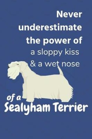 Cover of Never underestimate the power of a sloppy kiss & a wet nose of a Sealyham Terrier