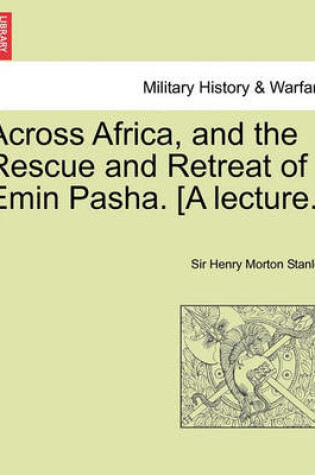 Cover of Across Africa, and the Rescue and Retreat of Emin Pasha. [A Lecture.]