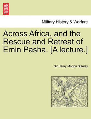 Book cover for Across Africa, and the Rescue and Retreat of Emin Pasha. [A Lecture.]