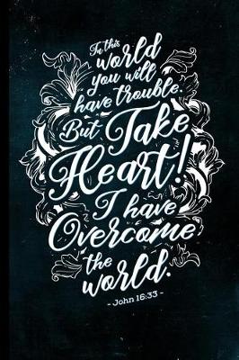 Book cover for In This World You Will Have Trouble. But Take Heart! I Have Overcome the World. - John 16