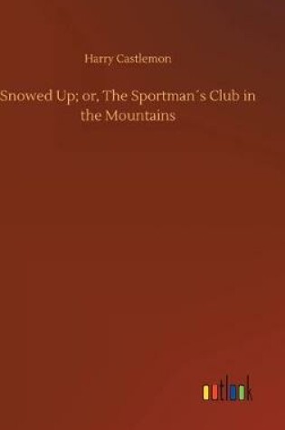 Cover of Snowed Up; or, The Sportman´s Club in the Mountains