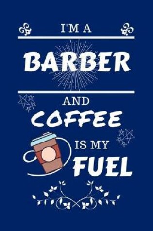 Cover of I'm An Barber And Coffee Is My Fuel