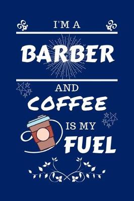 Book cover for I'm An Barber And Coffee Is My Fuel