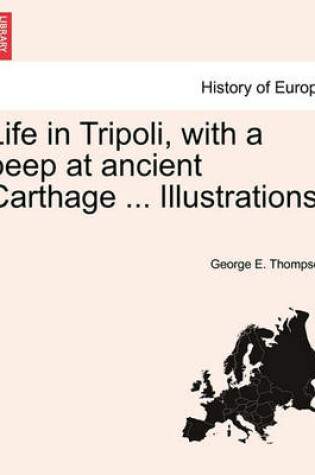 Cover of Life in Tripoli, with a Peep at Ancient Carthage ... Illustrations.