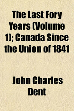 Cover of The Last Fory Years (Volume 1); Canada Since the Union of 1841