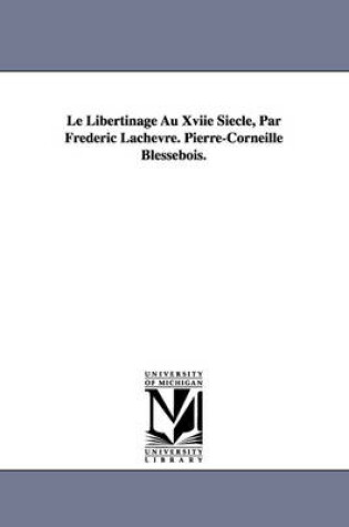 Cover of Le Libertinage Au Xviie Siecle, Par Frederic Lachevre. Pierre-Corneille Blessebois.