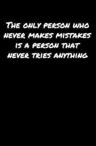 Cover of The Only Person Who Never Makes Mistakes Is A Person That Never Tries Anything