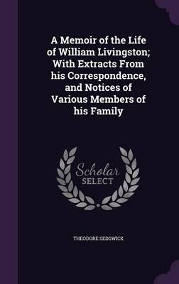 Book cover for A Memoir of the Life of William Livingston; With Extracts from His Correspondence, and Notices of Various Members of His Family