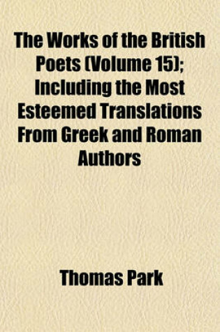 Cover of The Works of the British Poets (Volume 15); Including the Most Esteemed Translations from Greek and Roman Authors