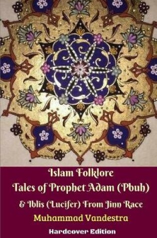 Cover of Islam Folklore Tales of Prophet Adam (Pbuh) and Iblis (Lucifer) From Jinn Race Hardcover Edition