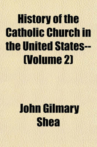 Cover of History of the Catholic Church in the United States-- (Volume 2)