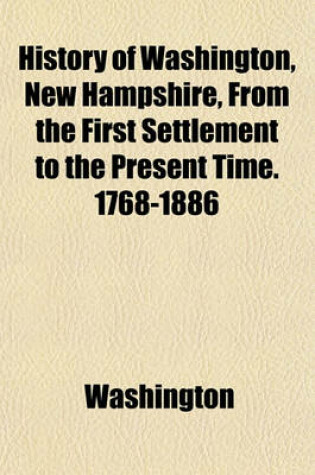Cover of History of Washington, New Hampshire, from the First Settlement to the Present Time. 1768-1886