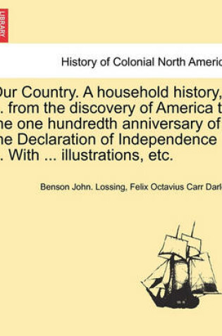 Cover of Our Country. a Household History, ... from the Discovery of America to the One Hundredth Anniversary of the Declaration of Independence ... with ... Illustrations, Etc.