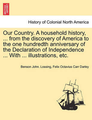 Book cover for Our Country. a Household History, ... from the Discovery of America to the One Hundredth Anniversary of the Declaration of Independence ... with ... Illustrations, Etc.