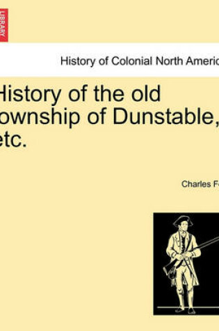 Cover of History of the Old Township of Dunstable, Etc.