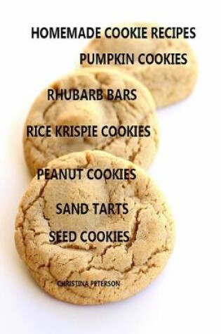 Cover of Homemade Cookie Recipes Pumpkin Cookies, Rhubarb Bars, Rice Krispies Cookies, Peanut Cookie, Sand Tarts, Seed Cookies