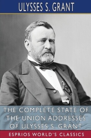 Cover of The Complete State of the Union Addresses of Ulysses S. Grant (Esprios Classics)