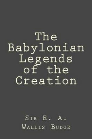 Cover of The Babylonian Legends of the Creation