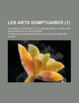 Book cover for Les Arts Somptuaires (1); Histoire Du Costume Et de L'Ameublement Et Des Arts Industries Qui S'y Rattachent