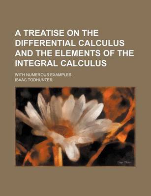 Book cover for A Treatise on the Differential Calculus and the Elements of the Integral Calculus; With Numerous Examples