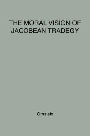 Cover of The Moral Vision of Jacobean Tragedy