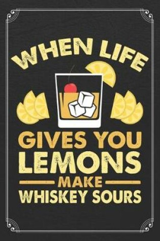 Cover of When Life Gives You Lemons Make Whiskey Sours