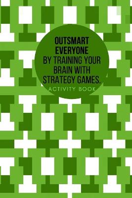 Book cover for Outsmart everyone by training your brain with Strategy.Games Activity book