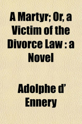 Cover of A Martyr; Or, a Victim of the Divorce Law