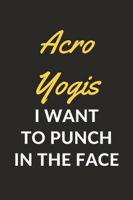 Book cover for Acro Yogis I Want To Punch In The Face