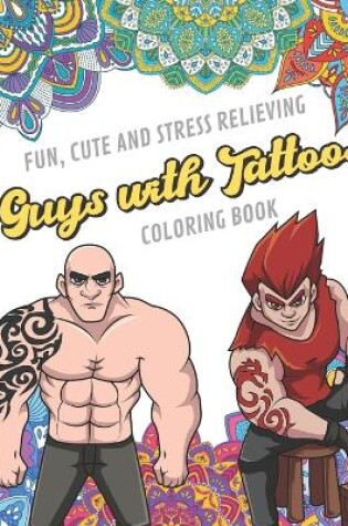 Cover of Fun Cute And Stress Relieving Guys With Tattoos Coloring Book