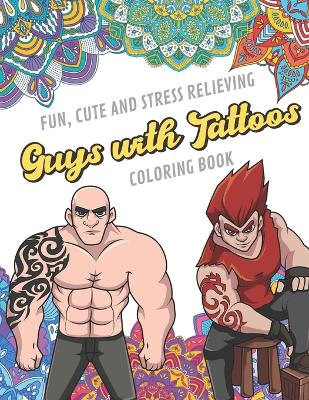 Book cover for Fun Cute And Stress Relieving Guys With Tattoos Coloring Book