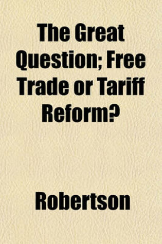 Cover of The Great Question; Free Trade or Tariff Reform?
