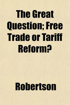 Book cover for The Great Question; Free Trade or Tariff Reform?