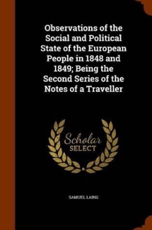 Cover of Observations of the Social and Political State of the European People in 1848 and 1849; Being the Second Series of the Notes of a Traveller