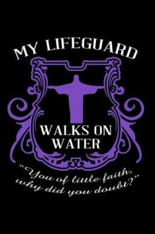 Cover of My Lifeguard Walks On Water ?You Of Little Faith, Why Did You Doubt