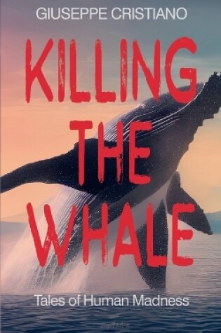 Cover of Killing the Whale (Tales of Human Madness)