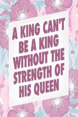 Book cover for A King Can't Be A king Without The Strength of His Queen