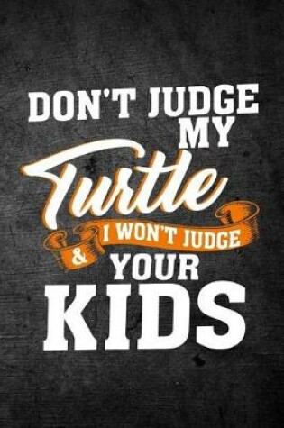 Cover of Don't Judge My Turtle & I Won't Judge Your Kids