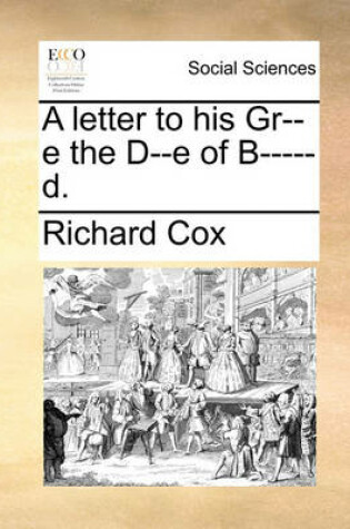 Cover of A Letter to His Gr--E the D--E of B-----D.