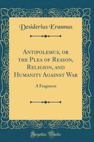 Cover of Antipolemus, or the Plea of Reason, Religion, and Humanity Against War