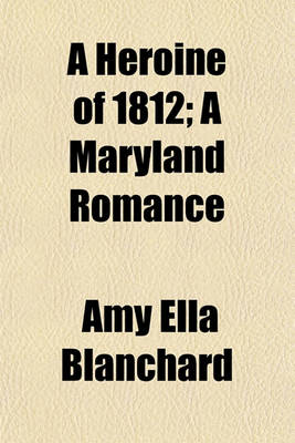 Book cover for A Heroine of 1812; A Maryland Romance