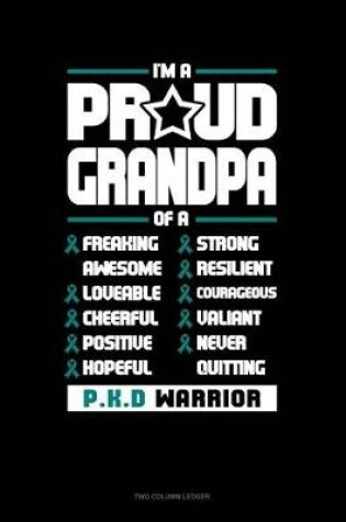 Cover of I'm a Proud Grandpa of a Freaking Awesome, Loveable, Cheerful, Positive, Hopeful, Strong, Resilient, Courageous, Valiant, Never-Quitting Pkd Warrior