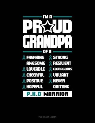 Cover of I'm a Proud Grandpa of a Freaking Awesome, Loveable, Cheerful, Positive, Hopeful, Strong, Resilient, Courageous, Valiant, Never-Quitting Pkd Warrior