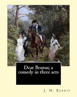 Book cover for Dear Brutus; a comedy in three acts. By