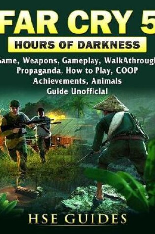 Cover of Far Cry 5 Hours of Darkness Game, Weapons, Gameplay, Walkthrough, Propaganda, How to Play, Coop, Achievements, Animals, Guide Unofficial
