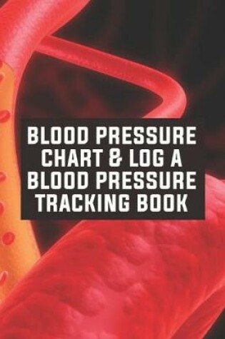 Cover of Blood Pressure Chart & Log A Blood Pressure Tracking Book