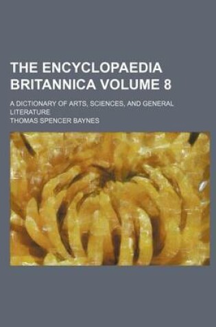 Cover of The Encyclopaedia Britannica; A Dictionary of Arts, Sciences, and General Literature Volume 8