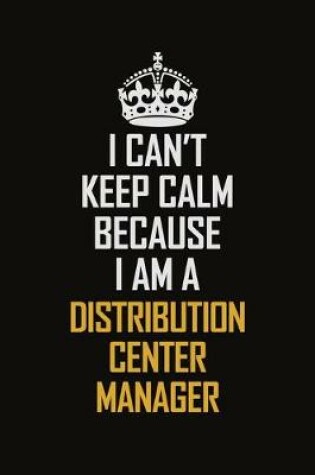 Cover of I Can't Keep Calm Because I Am A Distribution Center Manager